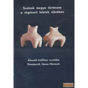 Szolnok megye története a régészeti leletek tükrében