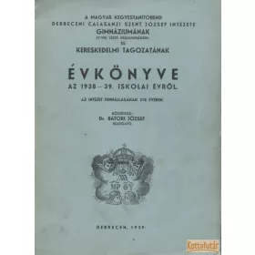   A Magyar Kegyestanítórend Debreceni Calasanzi Szent József Intézete Gimnáziumának és Kereskedelmi Tagozatának évkönyve az 1938-39. iskolai évről