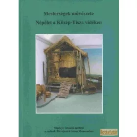   Mesterségek művészete - Népélet a Közép-Tisza vidéken