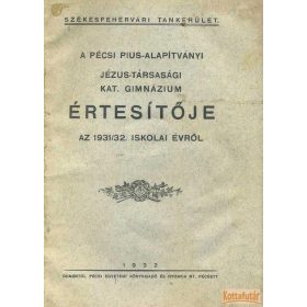   A pécsi Pius-Alapítványi Jézus-Társasági Katolikus Gimnázium értesítője az 1931/32. iskolai évről