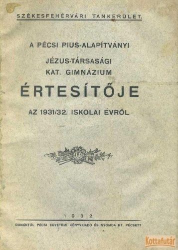 A pécsi Pius-Alapítványi Jézus-Társasági Katolikus Gimnázium értesítője az 1931/32. iskolai évről