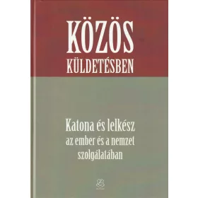   Közös küldetésben - Katona és lelkész az ember és a nemzet szolgálatában