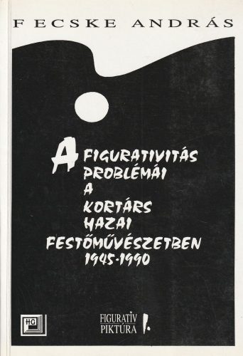 A figurativitás problémái a kortárs hazai festőművészetben 1945-1990 (1995)