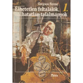 Élhetetlen feltalálók, halhatatlan találmányok 1-2.