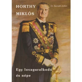 Horthy Miklós - Egy lovaguralkodó és népe