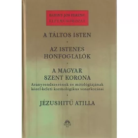  A táltos Isten / Az istenes honfoglalók / A magyar Szent Korona / Jézushitű Atilla