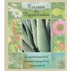   Tisztán és egyszerűen - Gyógynövényekről, ásványi anyagokról, vitaminokról