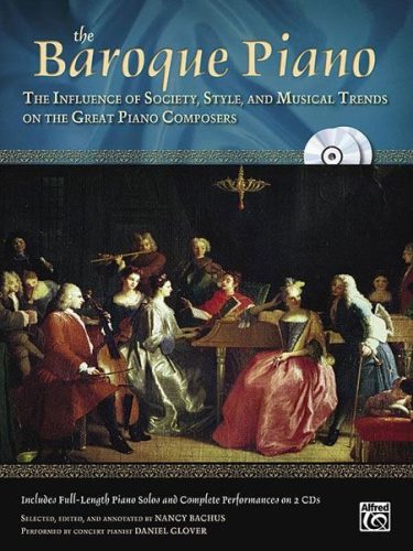 The Baroque Piano The Influence of Society, Style, and Musical Trends on the Great Piano Composers Kotta és CD