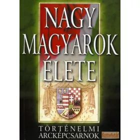 Nagy magyarok élete