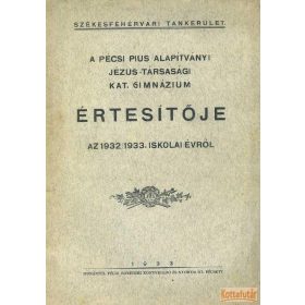  A pécsi Pius-Alapítványi Jézus-Társasági Katolikus Gimnázium értesítője az 1932/33. iskolai évről