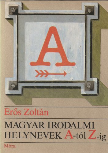 Magyar irodalmi helynevek A-tól Z-ig