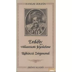 Erdély választott fejedelme Rákóczi Zsigmond